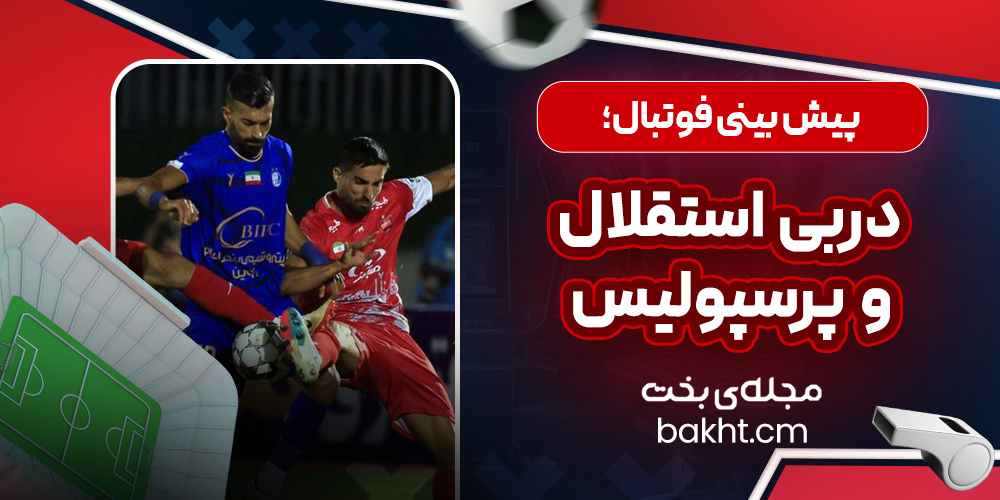 پیش بینی فوتبال؛ دربی استقلال و پرسپولیس