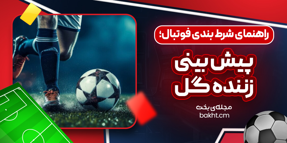 راهنمای شرط بندی فوتبال؛ پیش بینی زننده گل