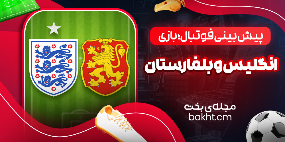 پیش بینی فوتبال؛ بازی انگلیس و بلغارستان